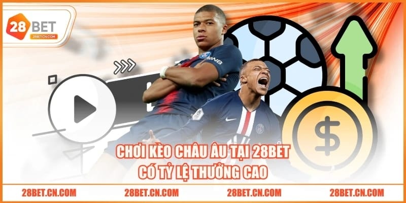 Kèo Châu Âu 28BET | 3 Trường Hợp Vào Tiền Dễ Thắng Lớn Chơi kèo châu Âu tại 28BET có tỷ lệ thưởng cao