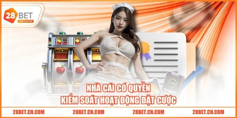 Điều Khoản Điều Kiện 28BET Cập Nhật Chi Tiết Năm 2025 Nhà cái có quyền kiểm soát hoạt động đặt cược
